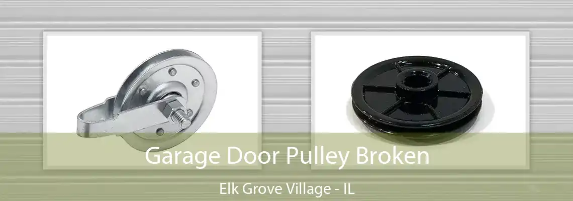 Garage Door Pulley Broken Elk Grove Village - IL
